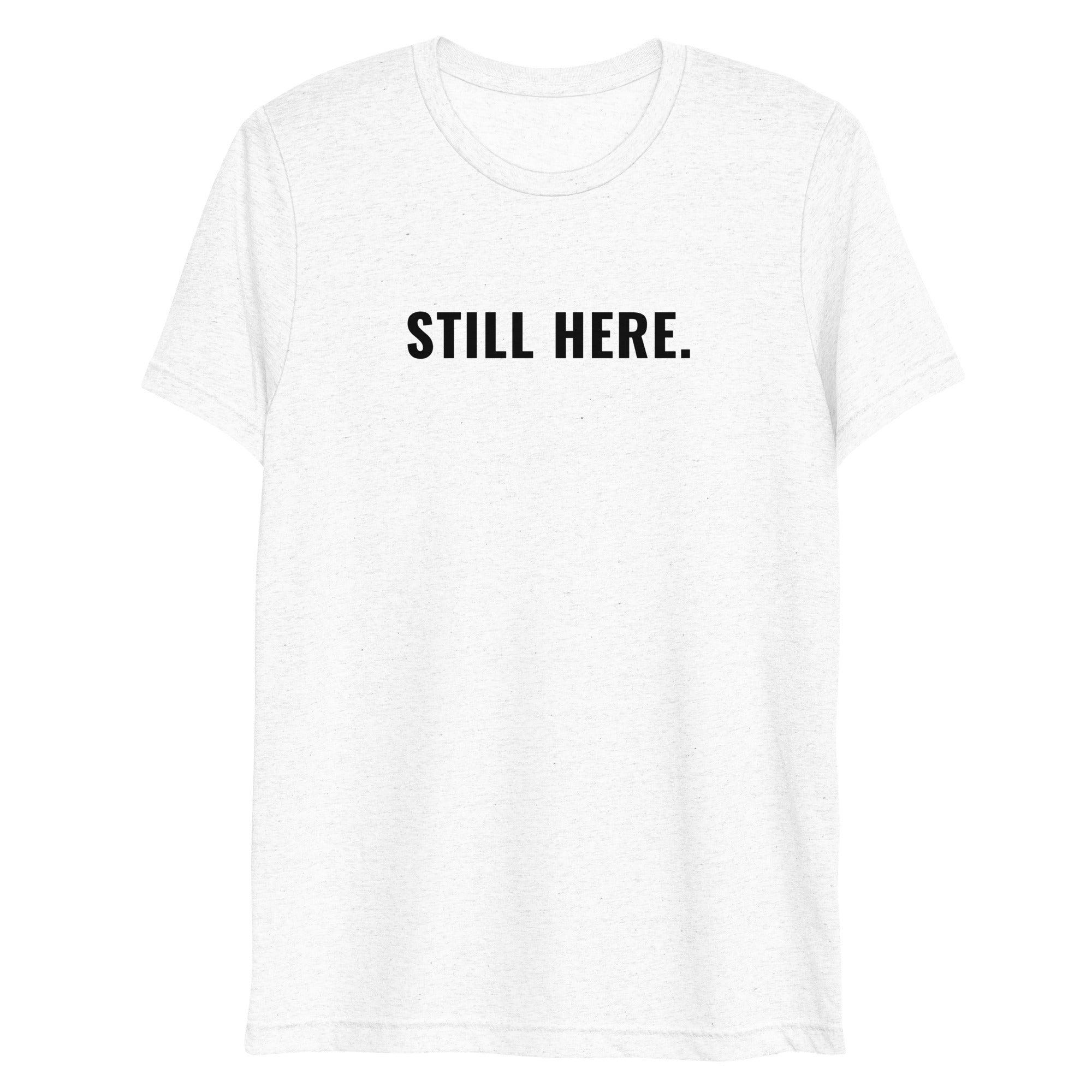 STILL HERE. Tri-Blend T-Shirt